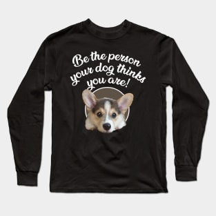 Be The Person Your Dog Thinks You Are - Puppy Long Sleeve T-Shirt